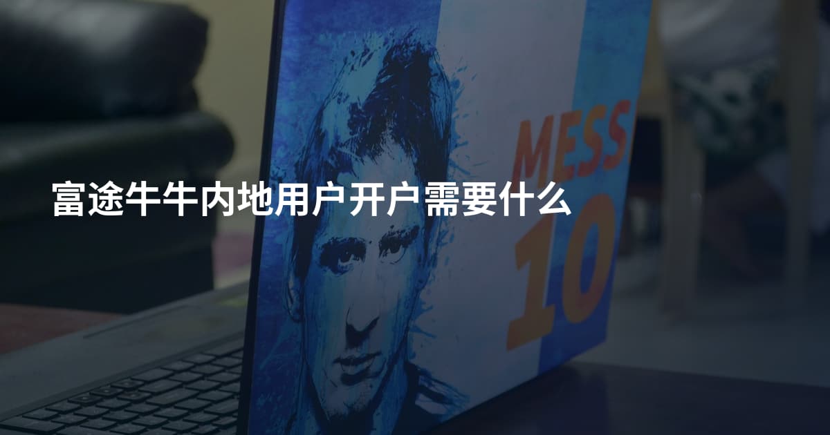 富途牛牛内地用户开户需要什么