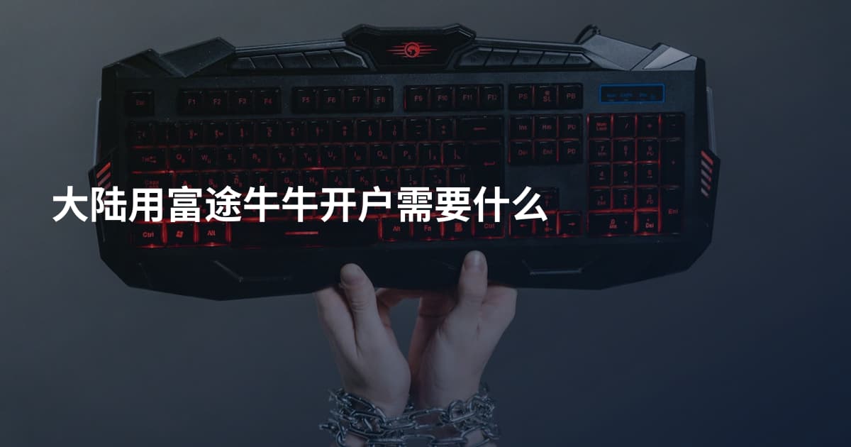 大陆用富途牛牛开户需要什么