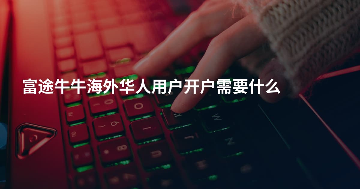 富途牛牛海外华人用户开户需要什么