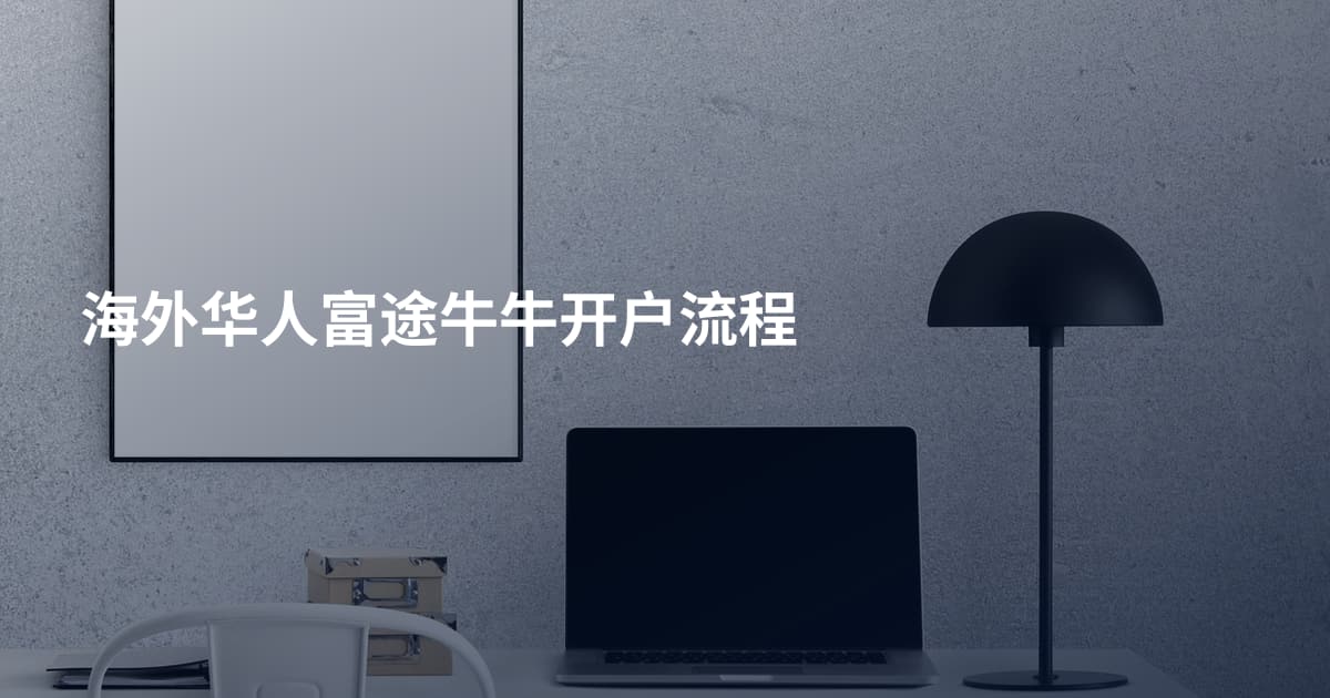 海外华人富途牛牛开户流程