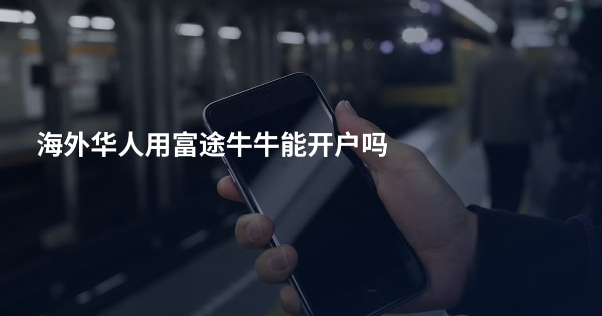 海外华人用富途牛牛能开户吗