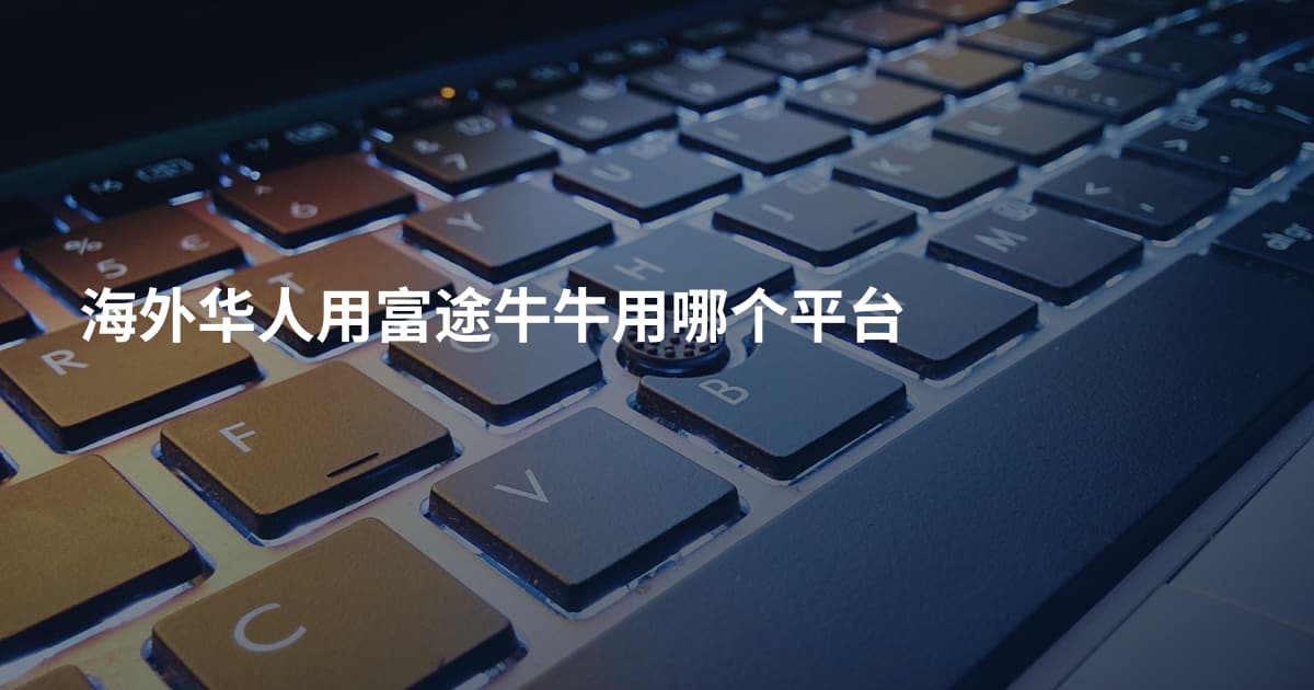 海外华人用富途牛牛用哪个平台