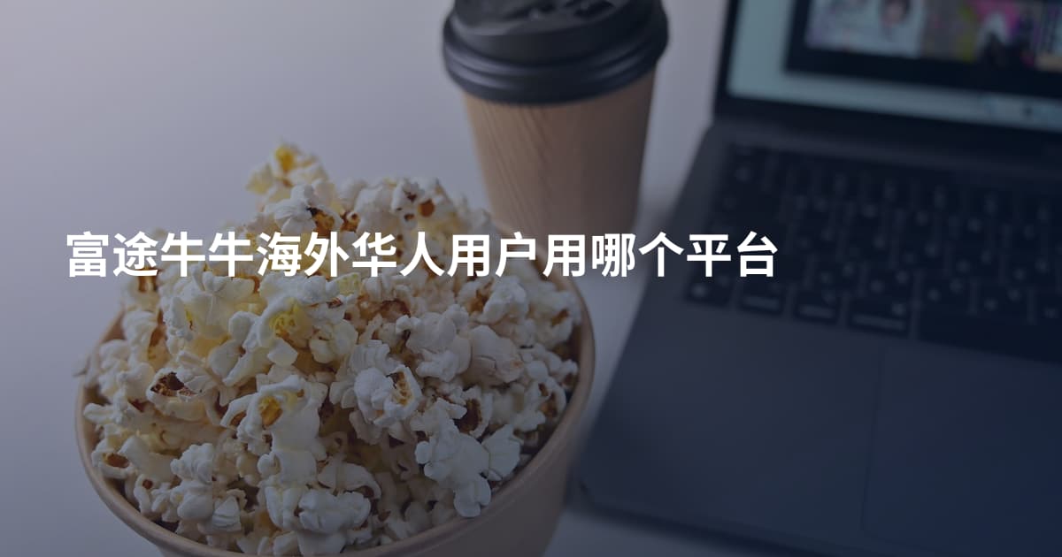富途牛牛海外华人用户用哪个平台
