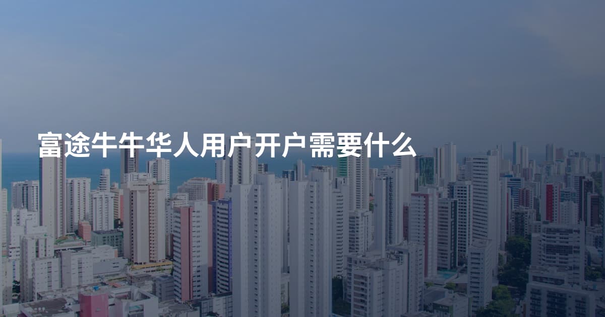 富途牛牛华人用户开户需要什么