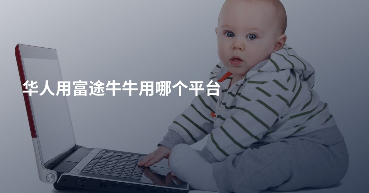 华人用富途牛牛用哪个平台