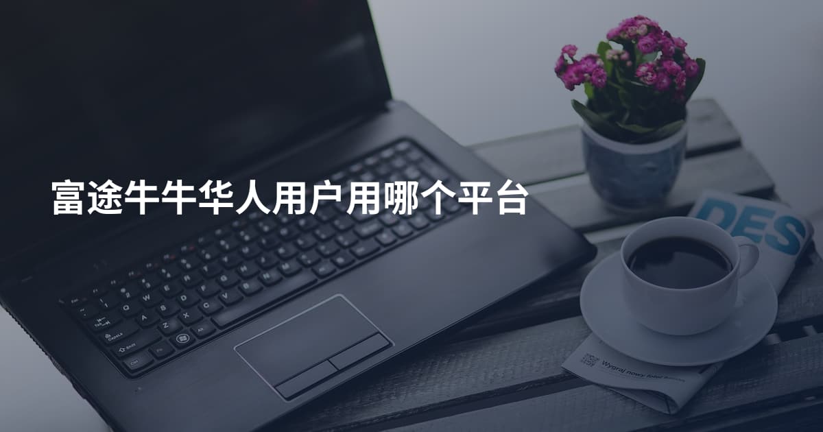 富途牛牛华人用户用哪个平台