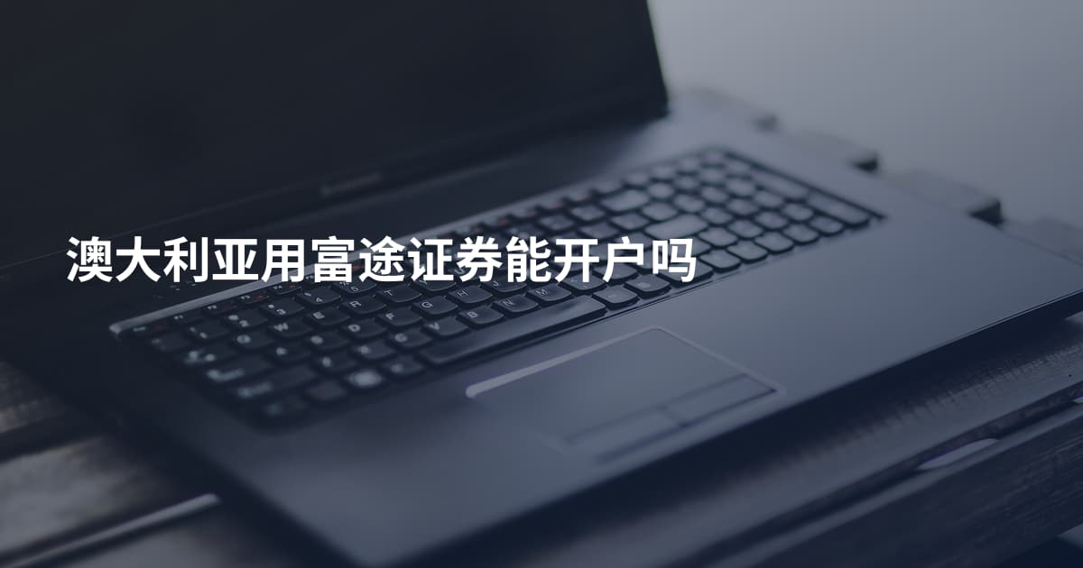 澳大利亚用富途证券能开户吗