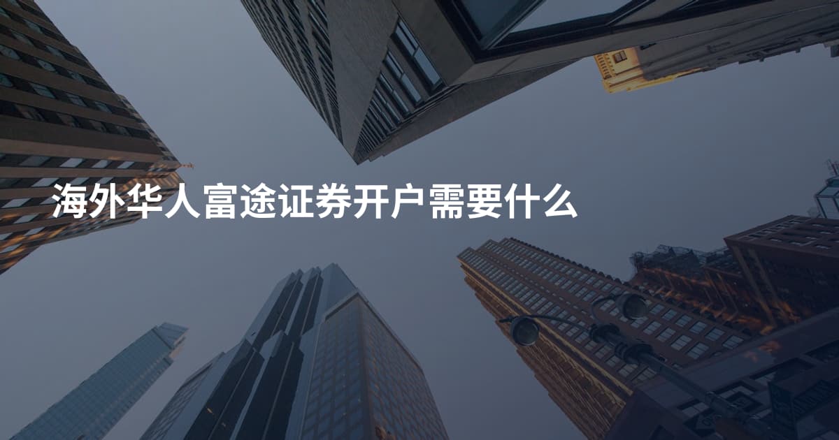 海外华人富途证券开户需要什么