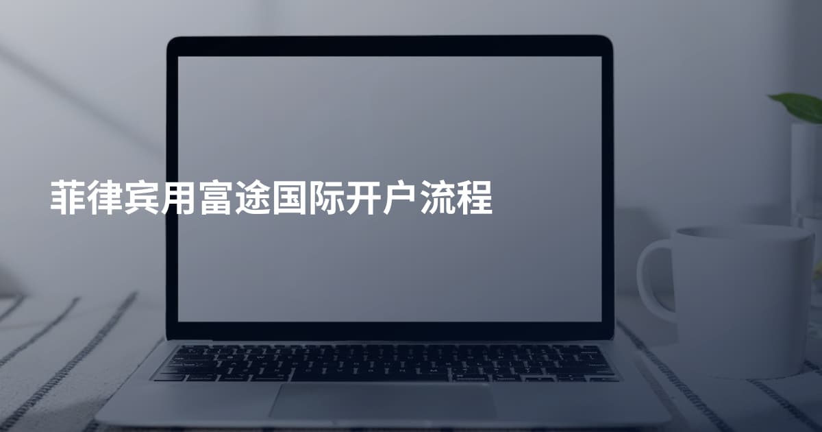 菲律宾用富途国际开户流程