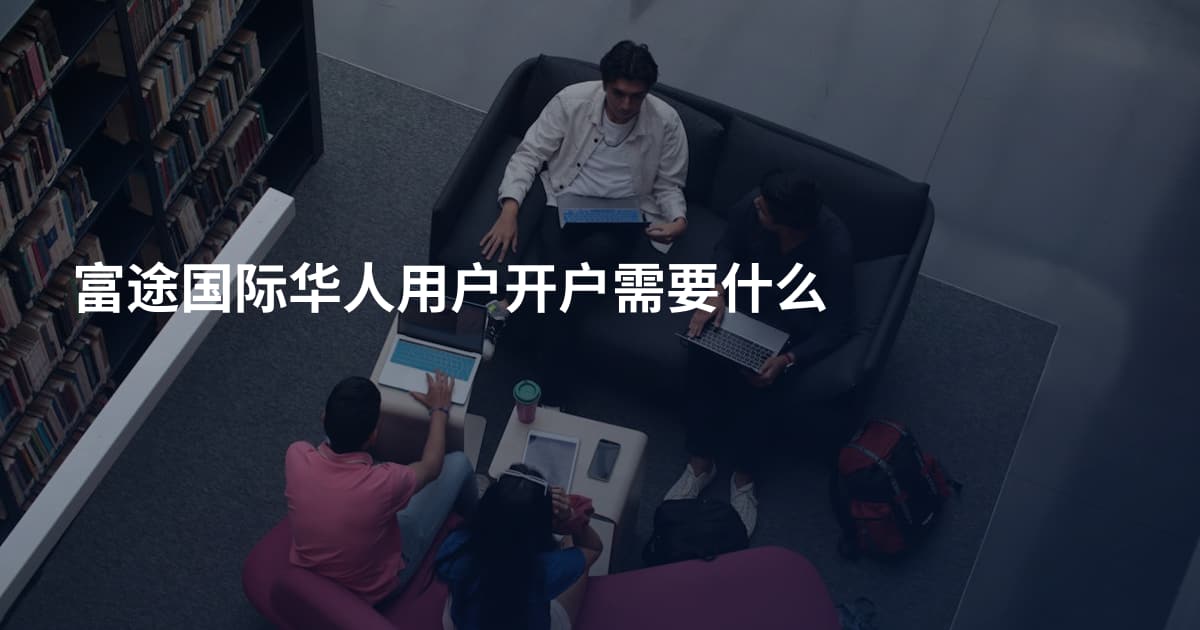 富途国际华人用户开户需要什么