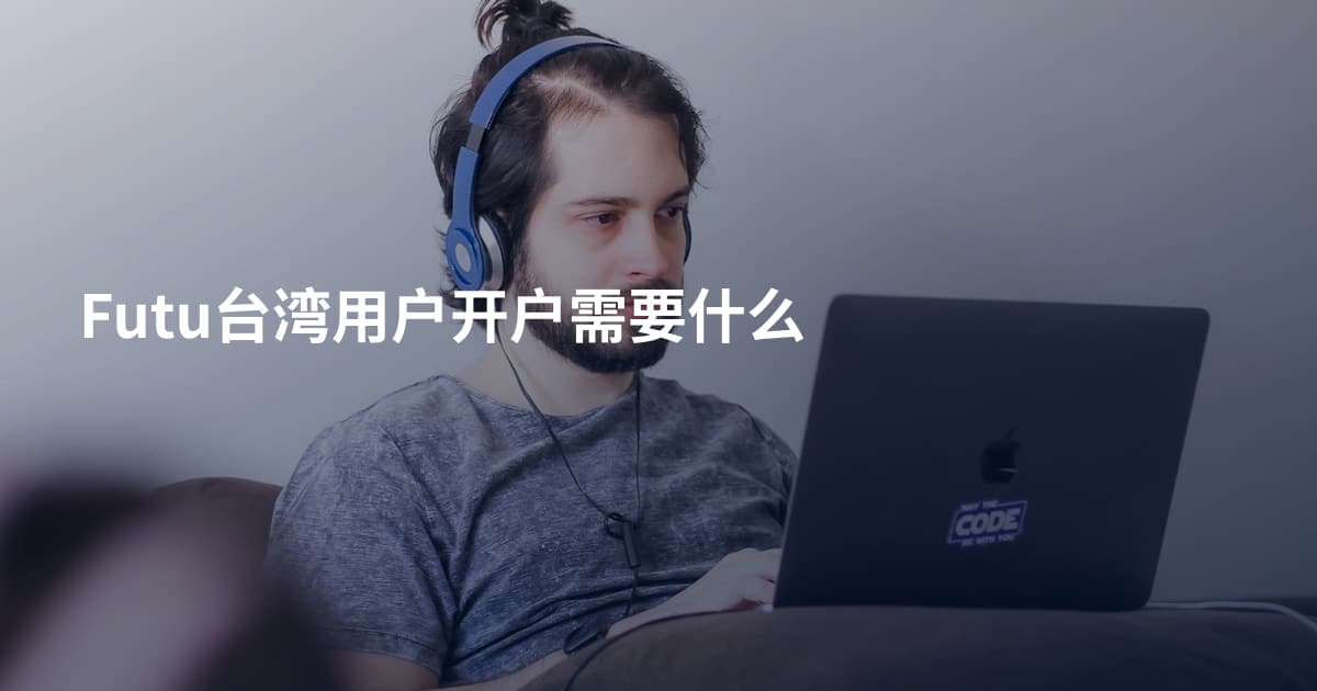 Futu台湾用户开户需要什么
