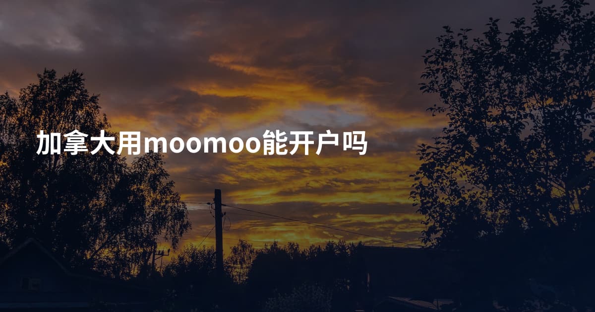 加拿大用moomoo能开户吗