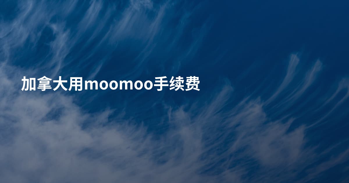 加拿大用moomoo手续费