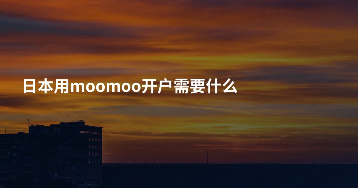 日本用moomoo开户需要什么