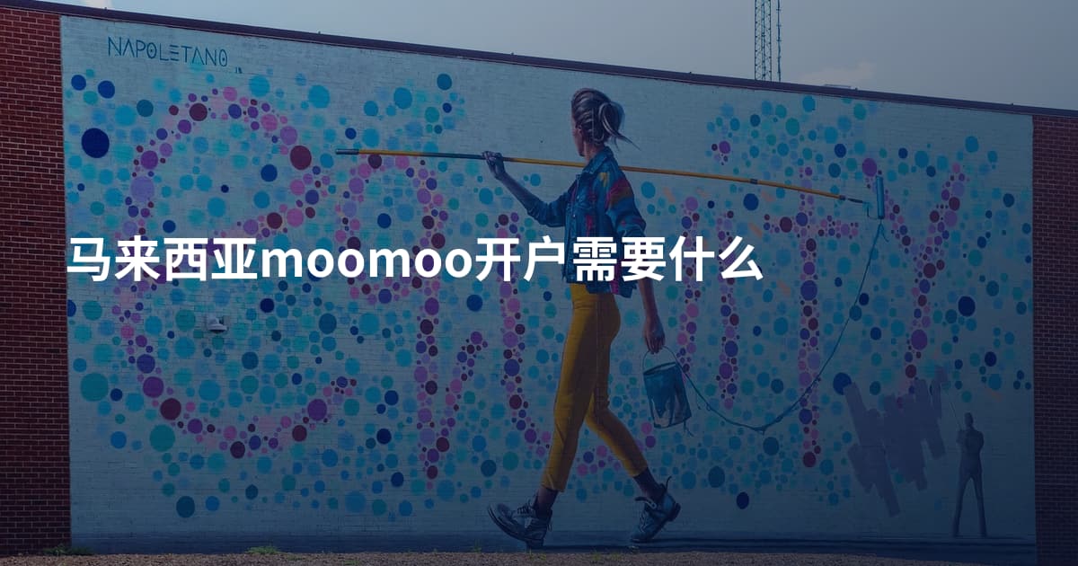 马来西亚moomoo开户需要什么