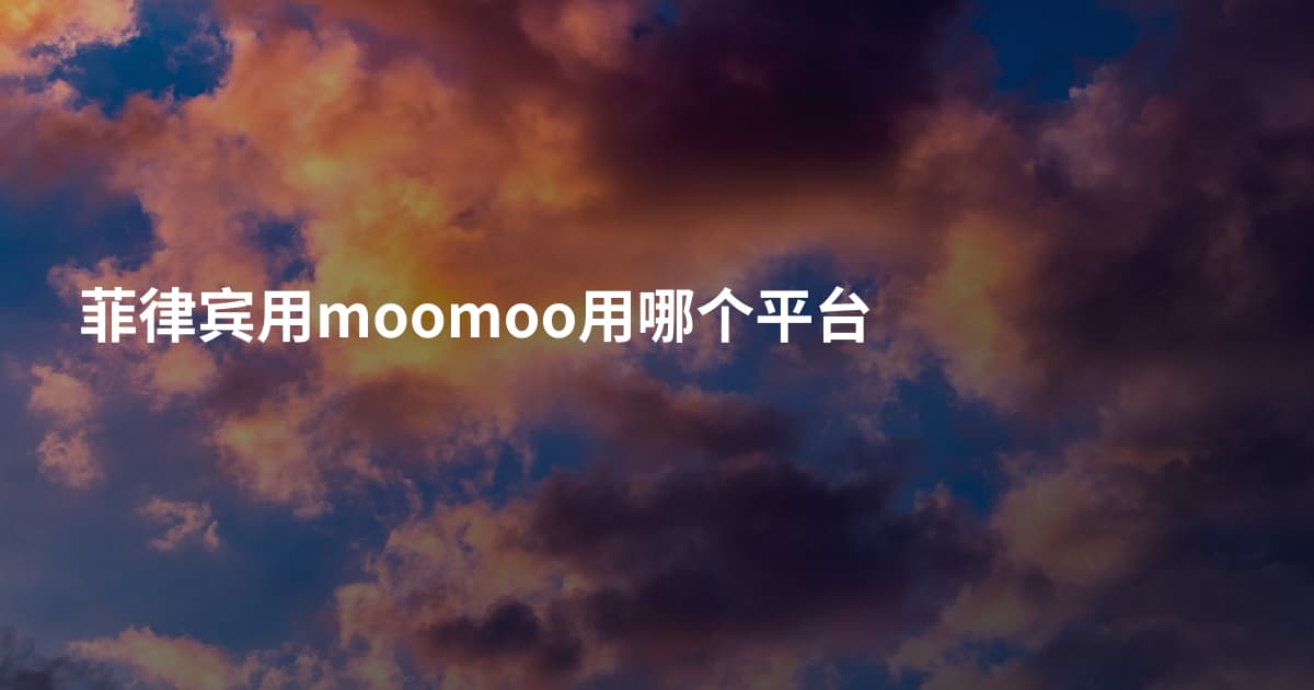菲律宾用moomoo用哪个平台