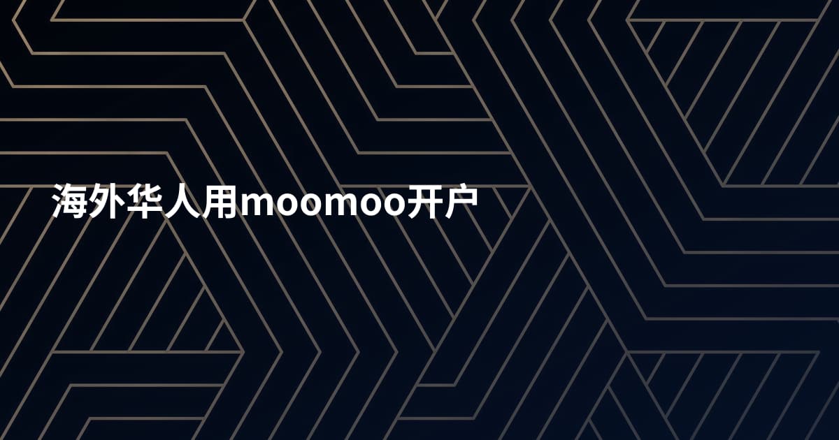 海外华人用moomoo开户