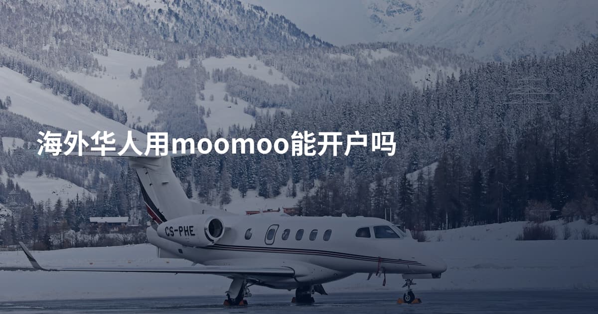 海外华人用moomoo能开户吗
