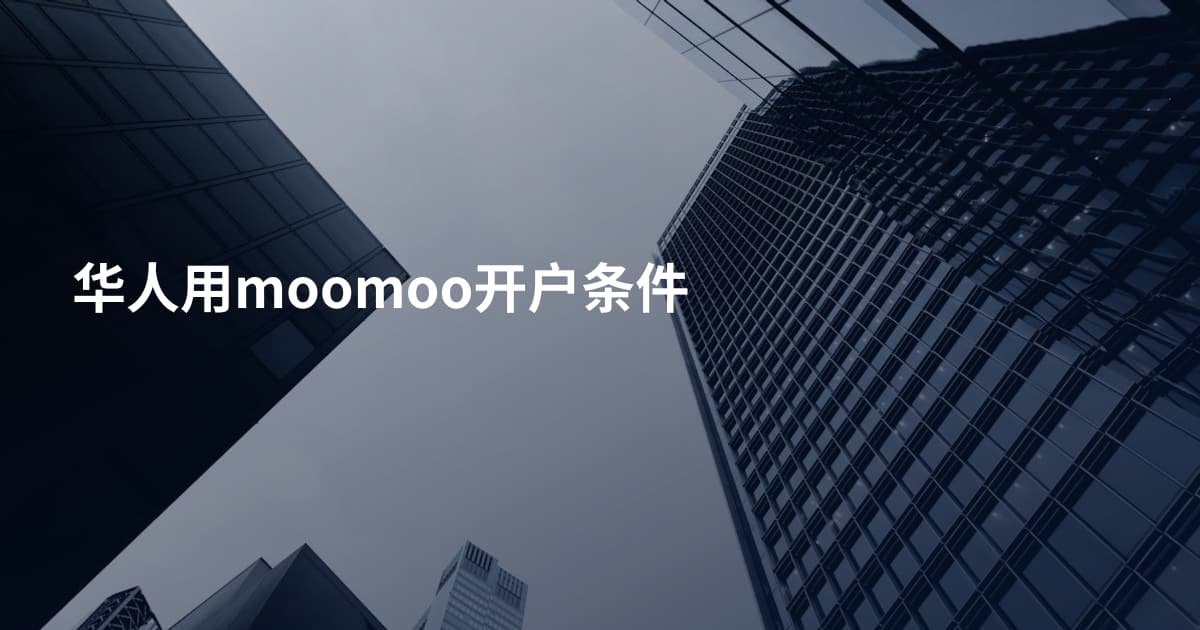 华人用moomoo开户条件