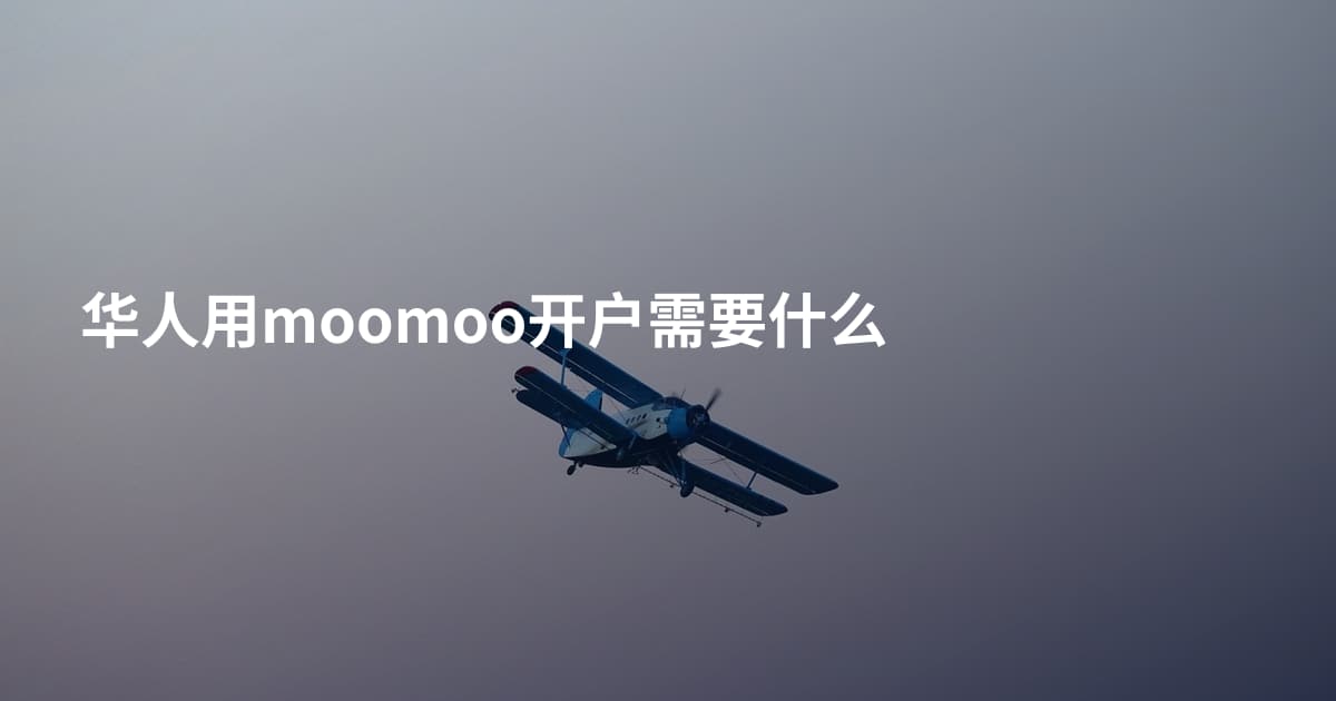华人用moomoo开户需要什么