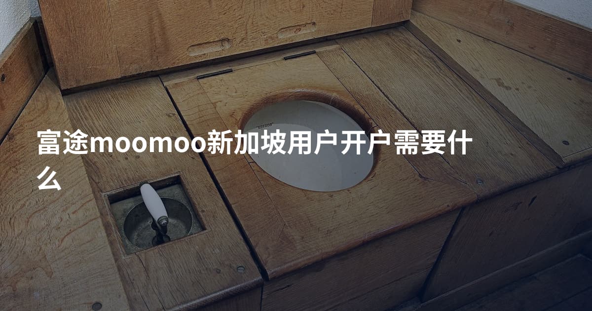 富途moomoo新加坡用户开户需要什么