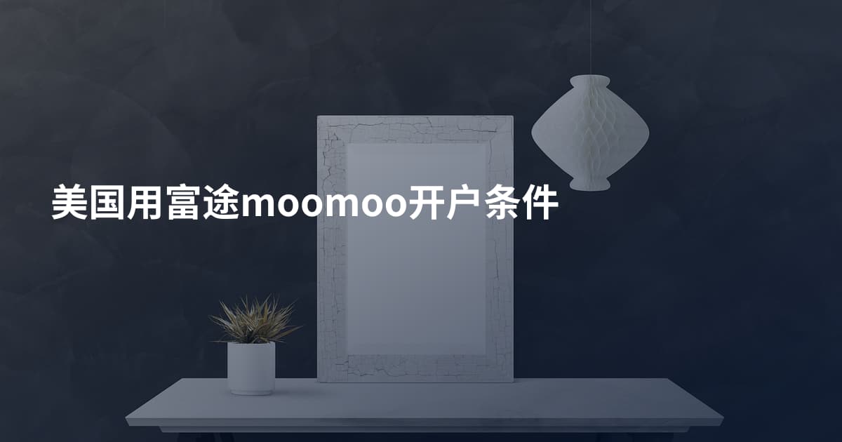 美国用富途moomoo开户条件