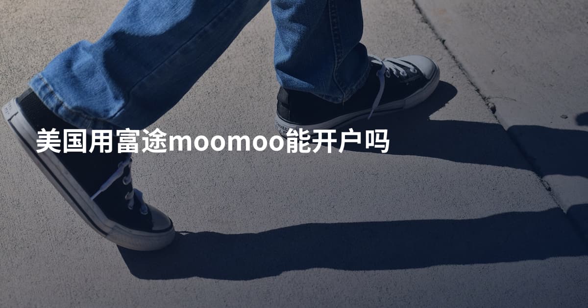 美国用富途moomoo能开户吗