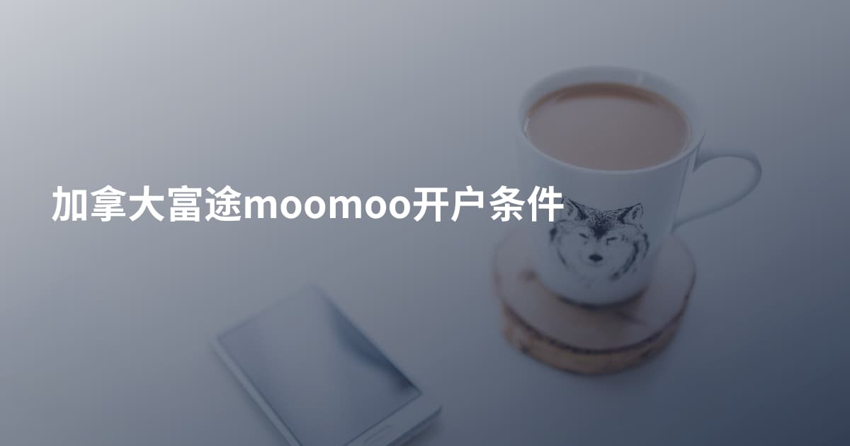 加拿大富途moomoo开户条件