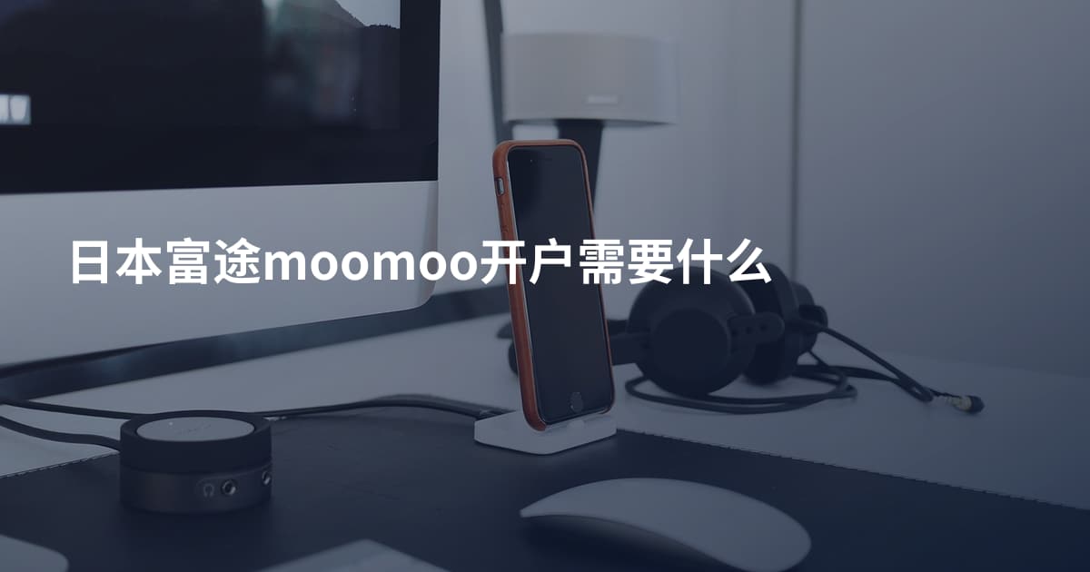 日本富途moomoo开户需要什么