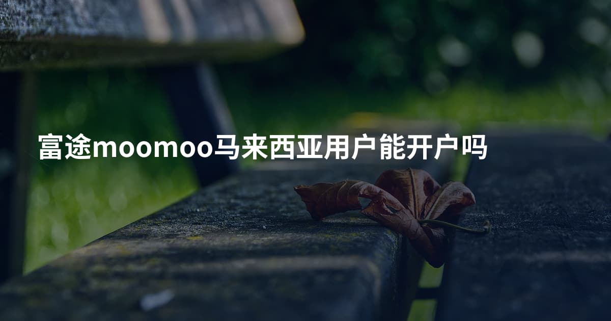 富途moomoo马来西亚用户能开户吗
