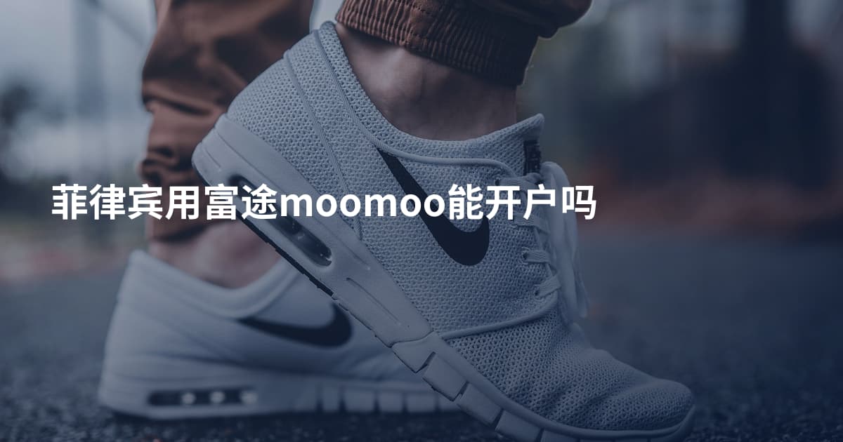 菲律宾用富途moomoo能开户吗