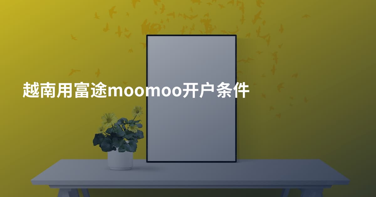 越南用富途moomoo开户条件