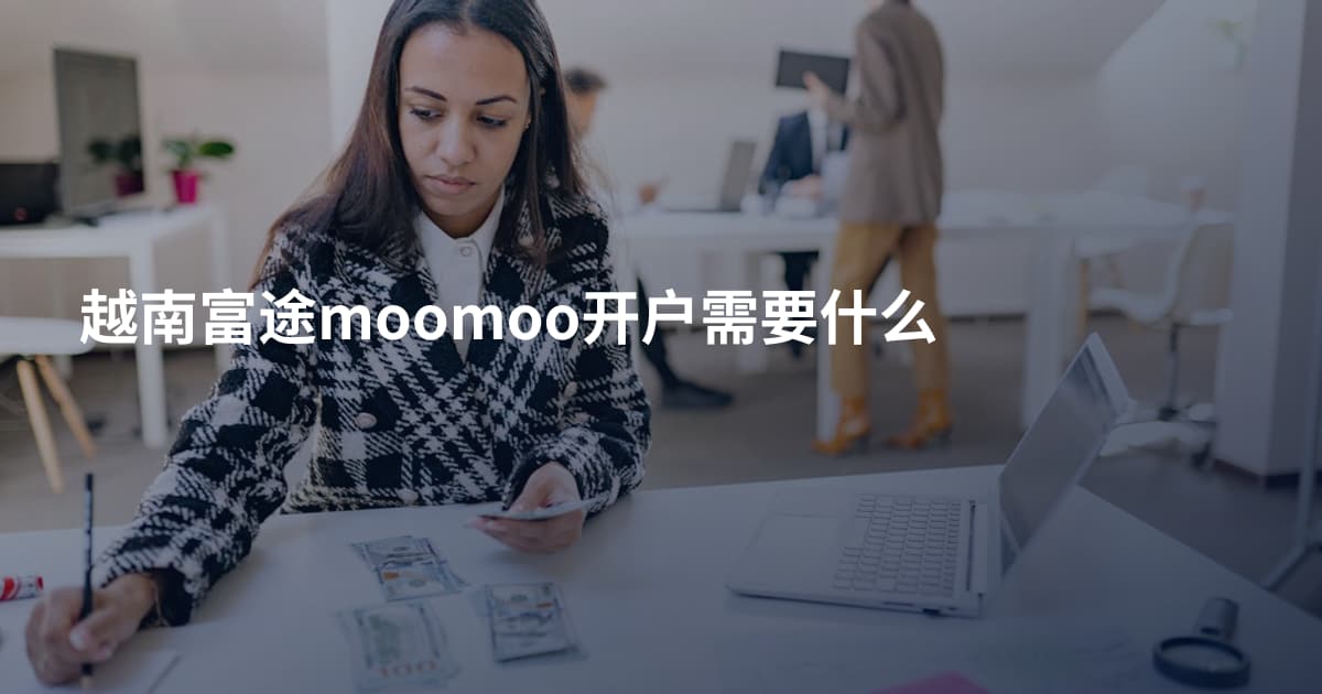 越南富途moomoo开户需要什么