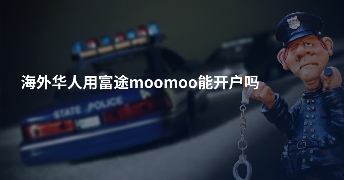 海外华人用富途moomoo能开户吗