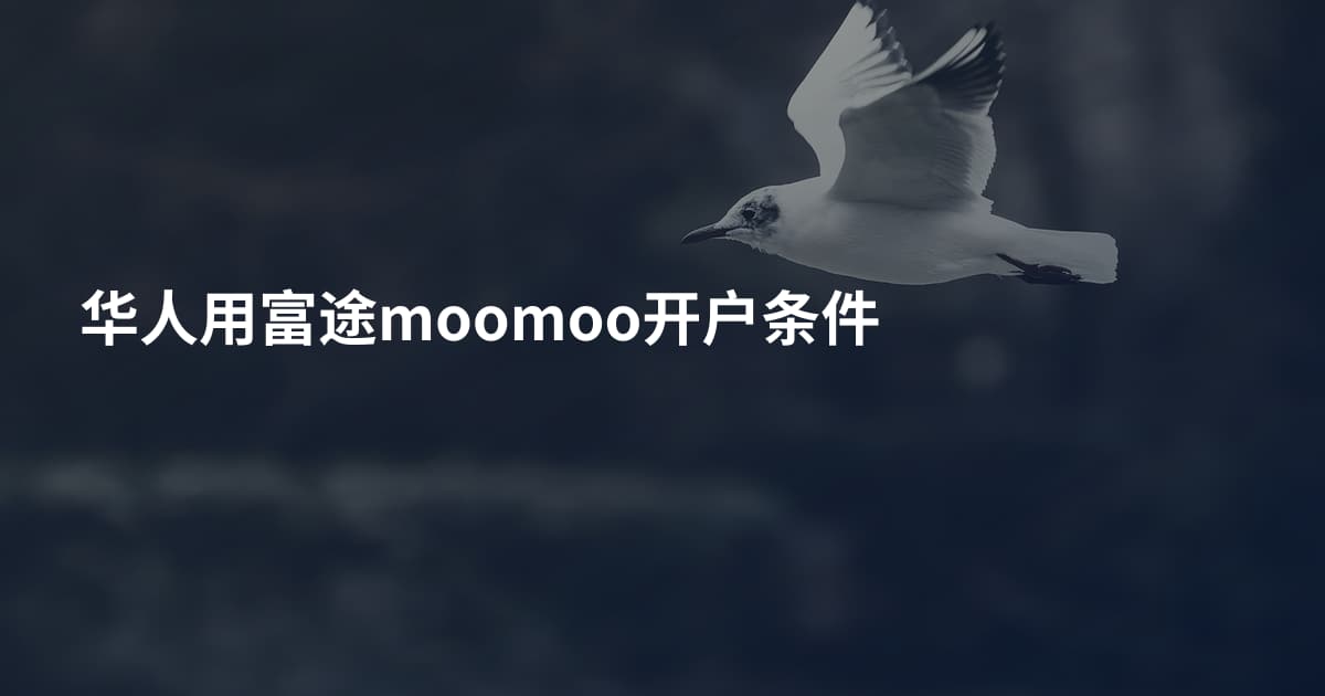 华人用富途moomoo开户条件