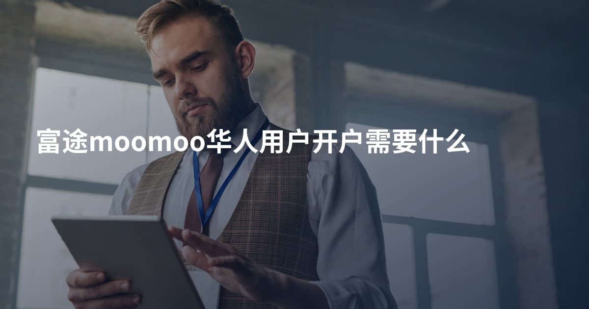 富途moomoo华人用户开户需要什么