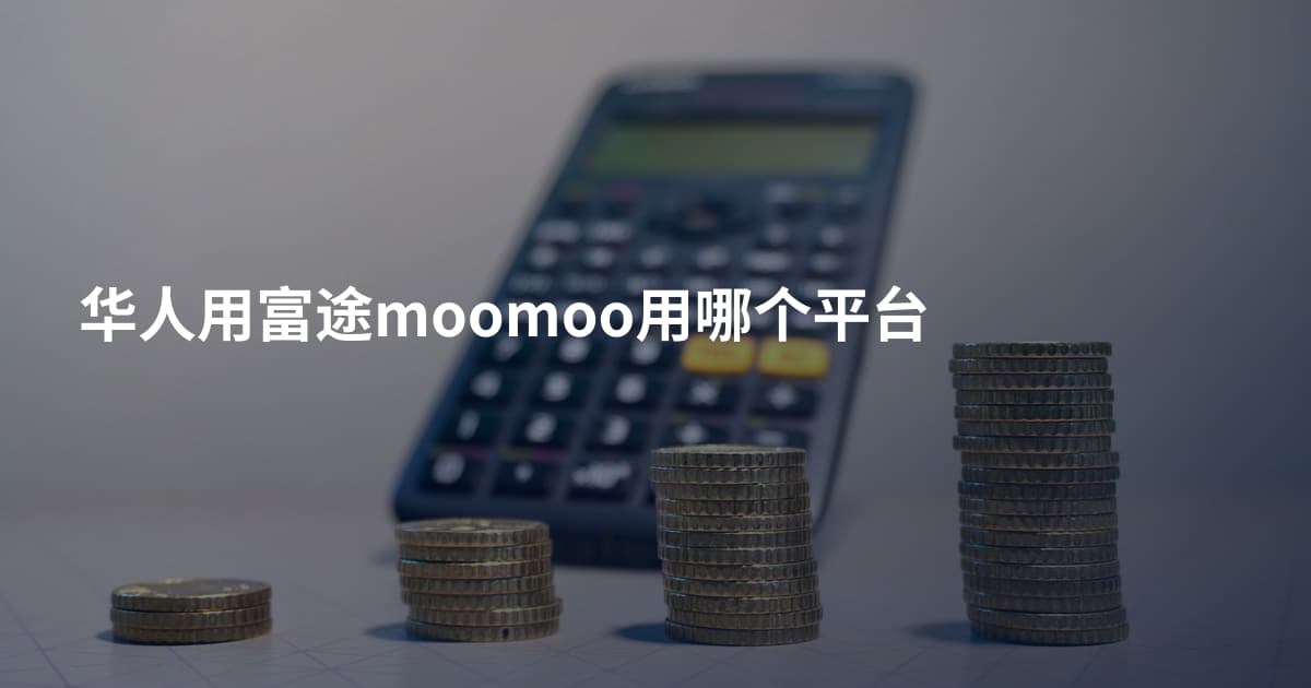 华人用富途moomoo用哪个平台