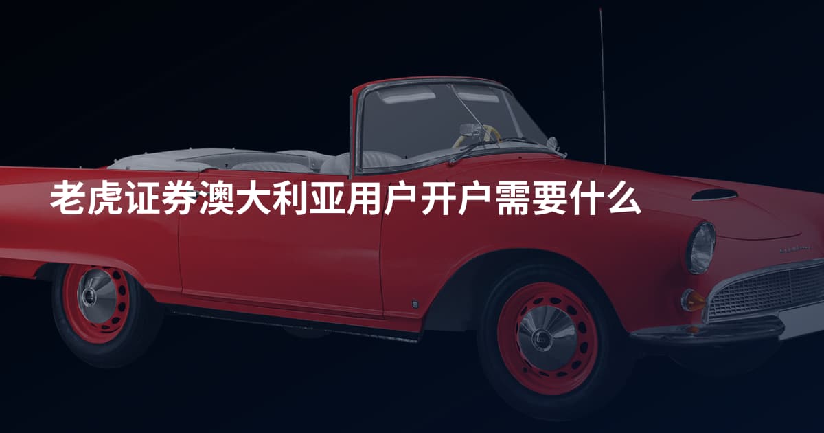 老虎证券澳大利亚用户开户需要什么