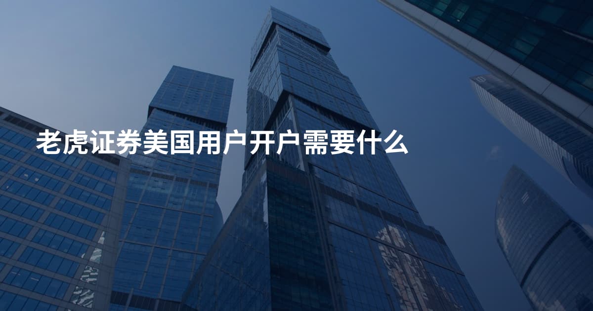 老虎证券美国用户开户需要什么