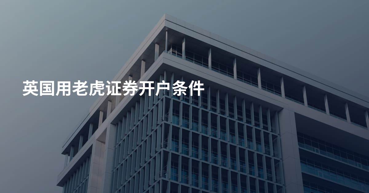 英国用老虎证券开户条件