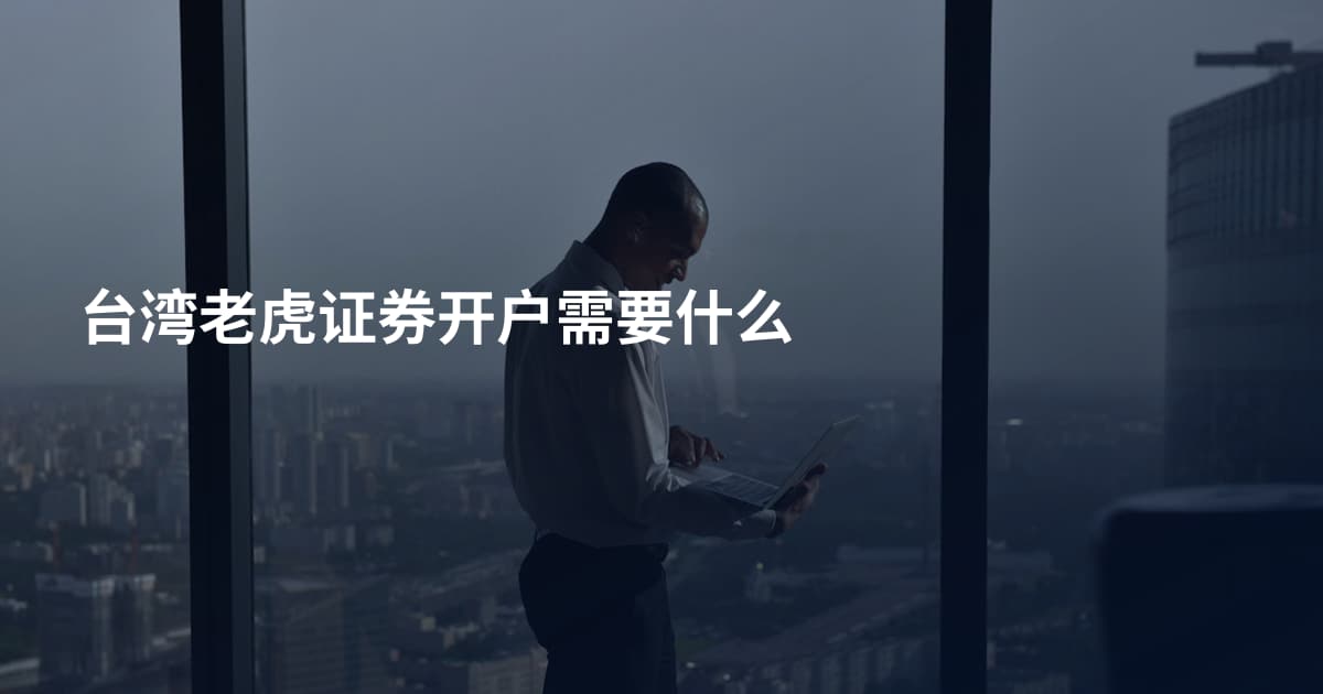 台湾老虎证券开户需要什么