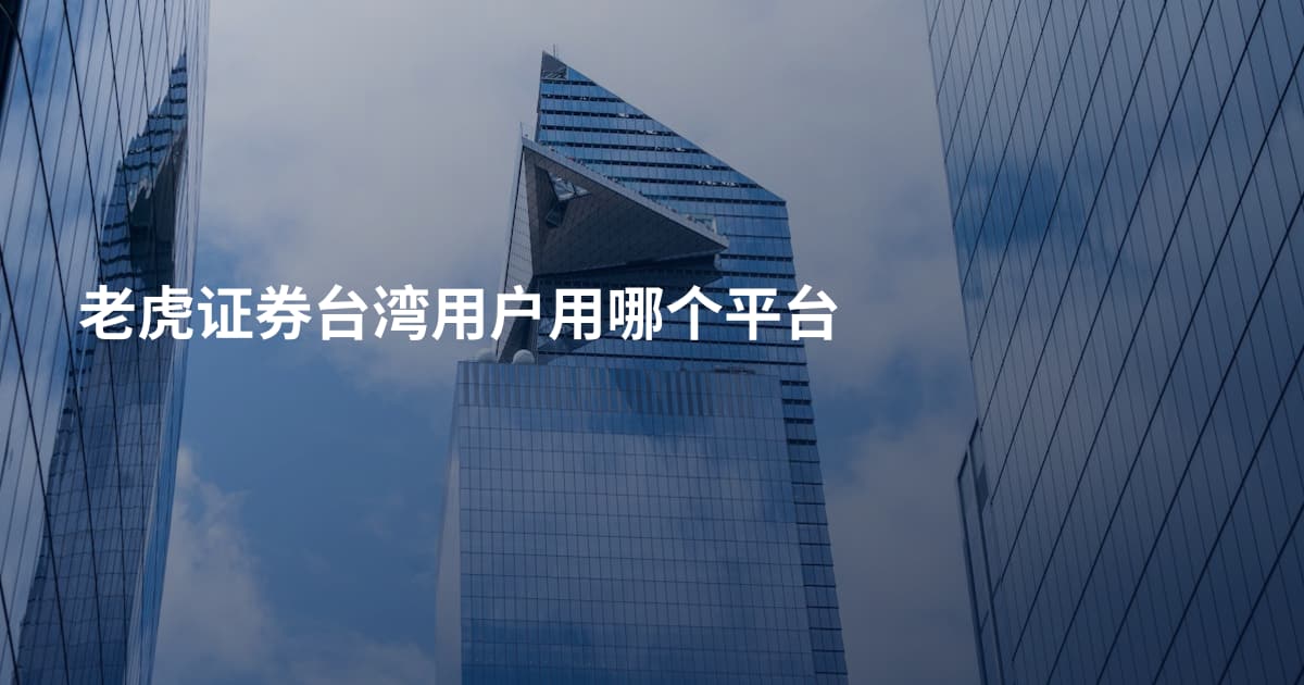 老虎证券台湾用户用哪个平台