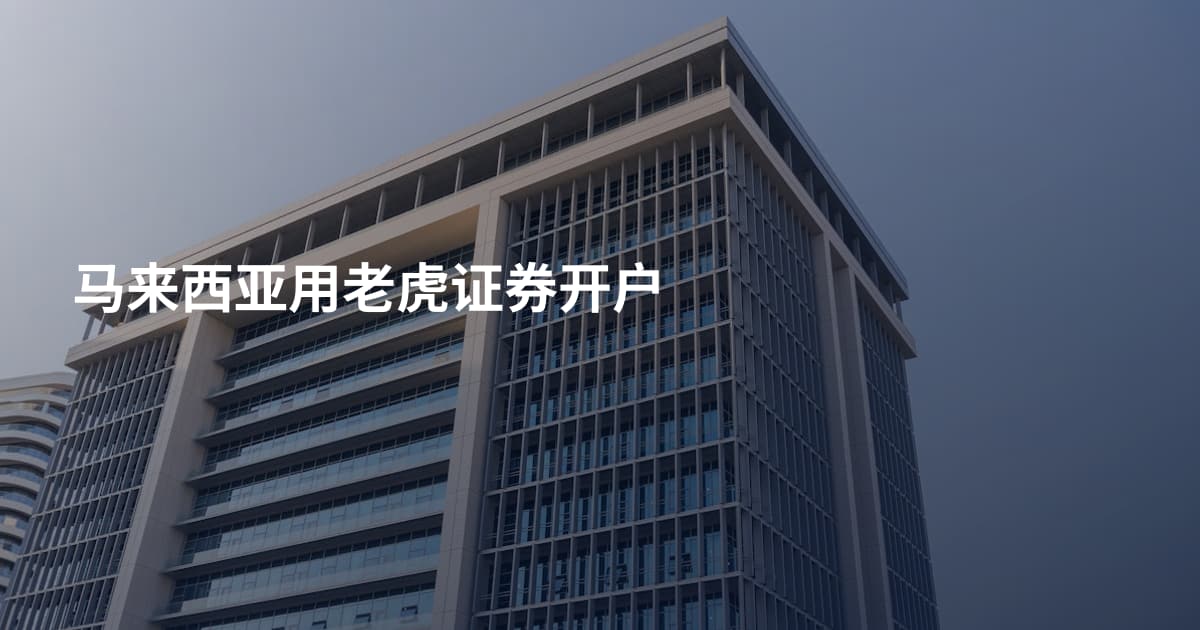 马来西亚用老虎证券开户
