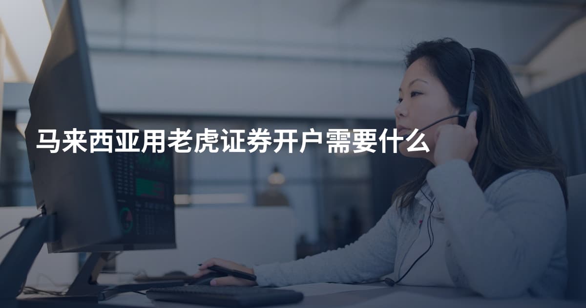 马来西亚用老虎证券开户需要什么