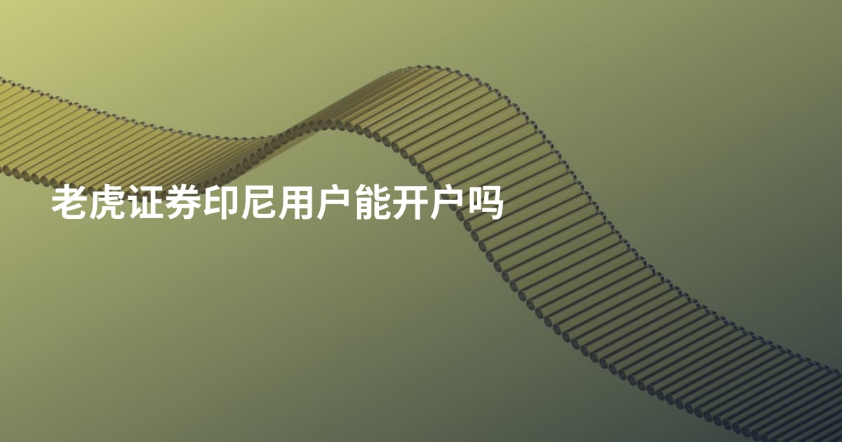 老虎证券印尼用户能开户吗