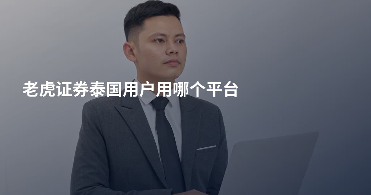 老虎证券泰国用户用哪个平台