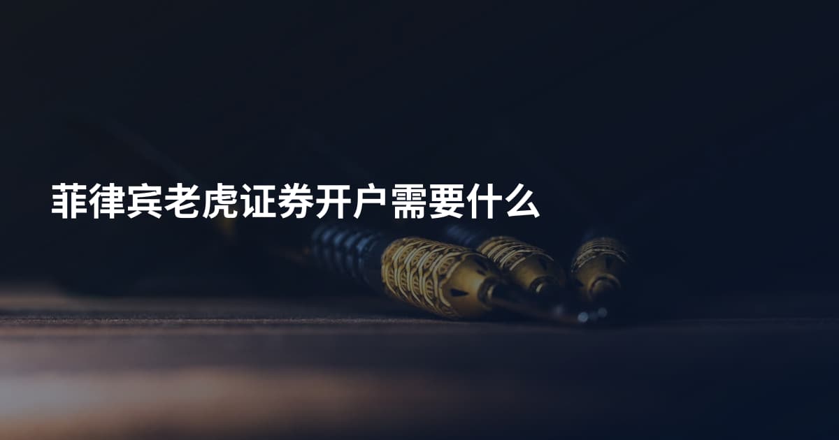 菲律宾老虎证券开户需要什么