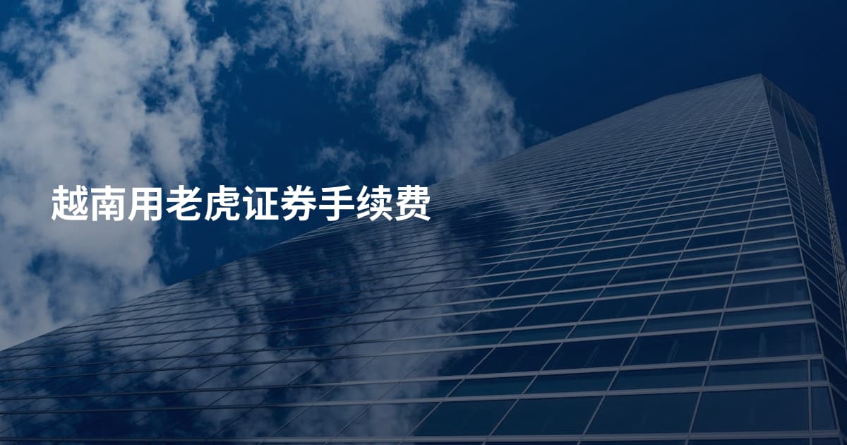 越南用老虎证券手续费