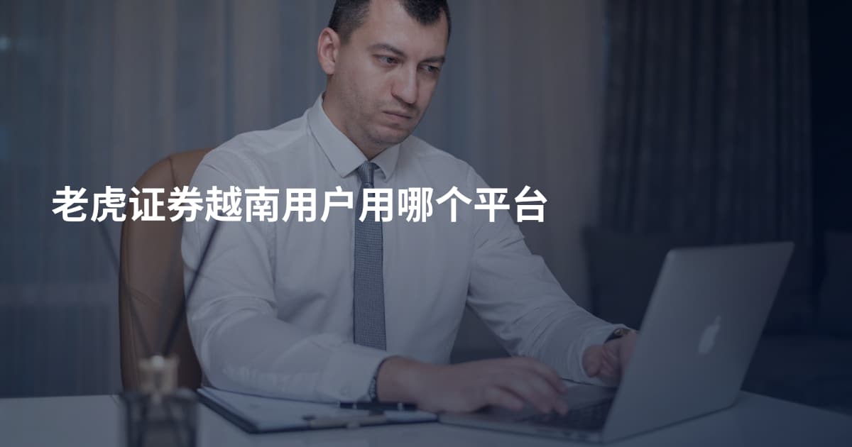 老虎证券越南用户用哪个平台