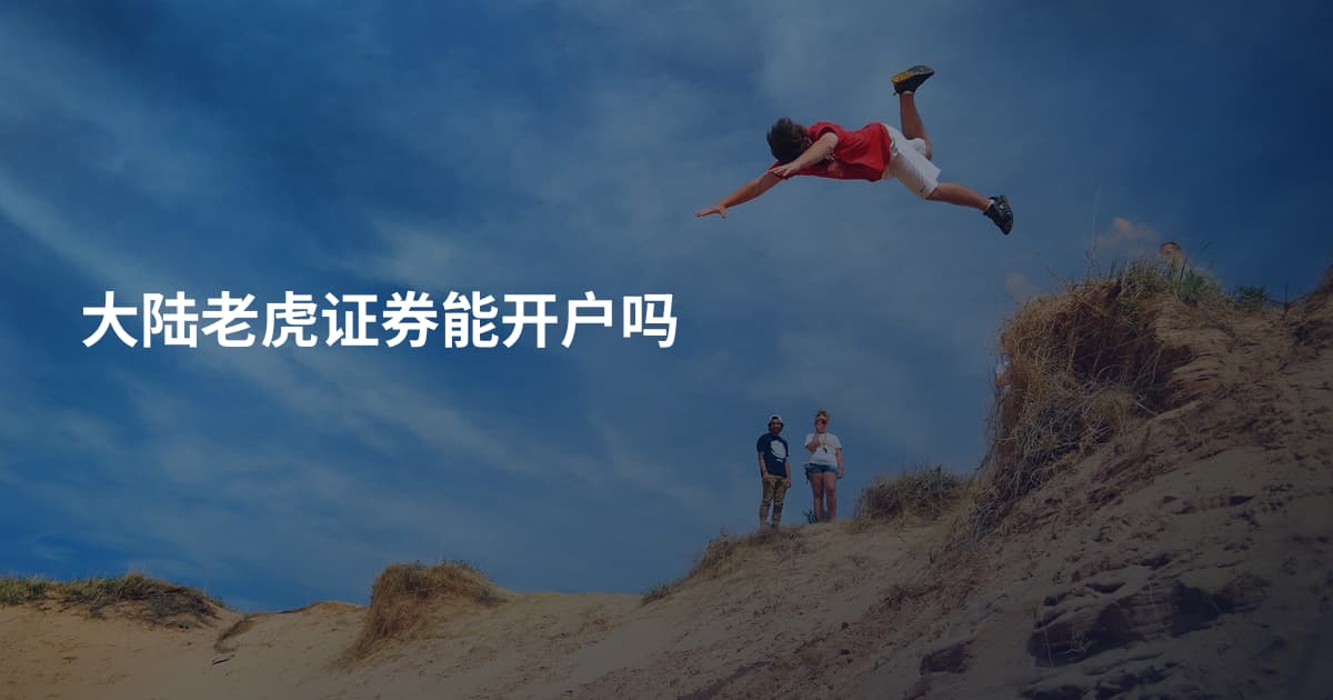 大陆老虎证券能开户吗